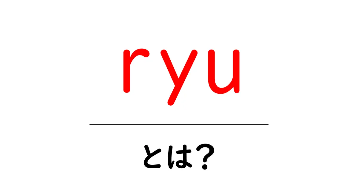 ryuとは?初心者でも分かる意味と使い方ガイド共起語・同意語・対義語も併せて解説!
