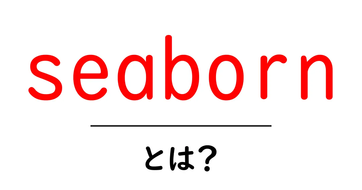 seabornとは?初心者向けデータ可視化入門と使い方の基本共起語・同意語・対義語も併せて解説!