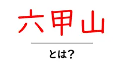 六甲山とは？初心者にもわかる基本と観光の魅力を徹底解説共起語・同意語・対義語も併せて解説！