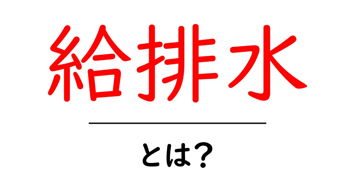 給排水とは？家庭の水と排水のしくみをやさしく解説共起語・同意語・対義語も併せて解説！