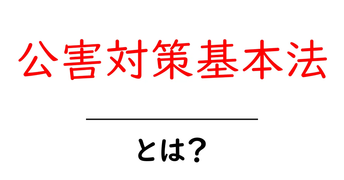 公害対策基本法とは？初心者にやさしく解説する基本ガイド共起語・同意語・対義語も併せて解説！