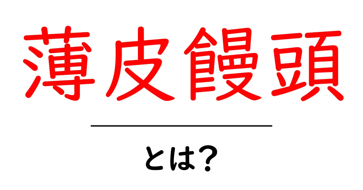 薄皮饅頭とは？初心者向けに解説する基本と美味しさの秘密共起語・同意語・対義語も併せて解説！