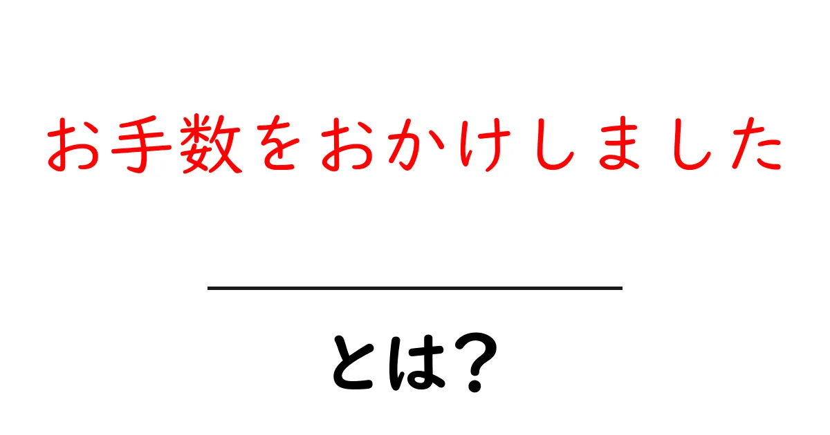 お手数をおかけしました・とは？使い方とマナーを徹底解説共起語・同意語・対義語も併せて解説！
