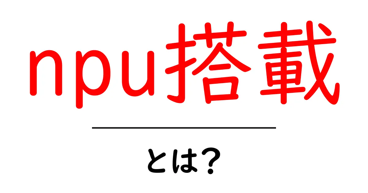 npu搭載・とは？初心者向けに解説する基本と使い方共起語・同意語・対義語も併せて解説！
