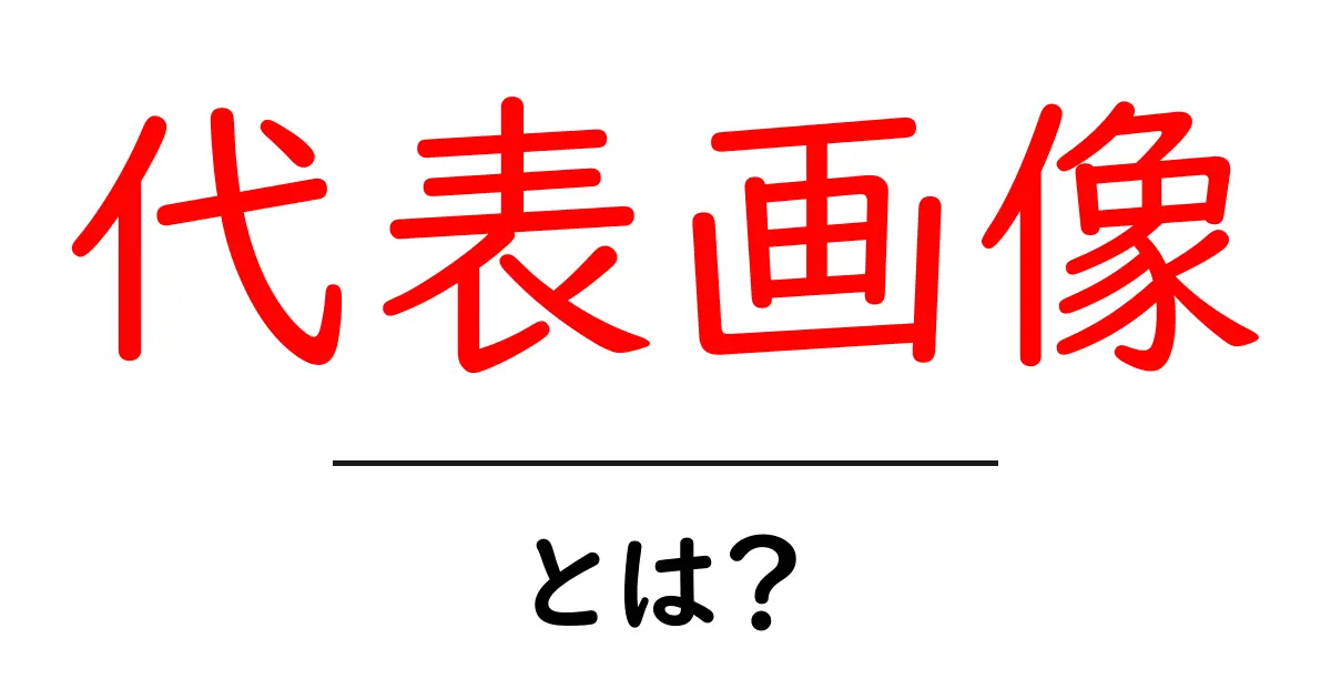 代表画像・とは？初心者にも分かる意味と使い方の基礎共起語・同意語・対義語も併せて解説！
