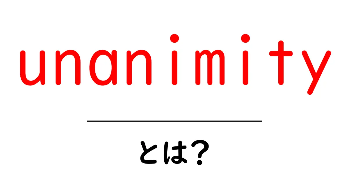 unanimityとは？誰も反対しない状態を生む意味と使い方共起語・同意語・対義語も併せて解説！