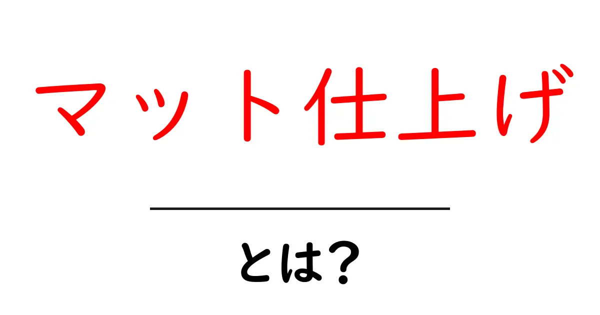 マット仕上げ・とは?初心者が押さえる基本と使いどころガイド共起語・同意語・対義語も併せて解説!