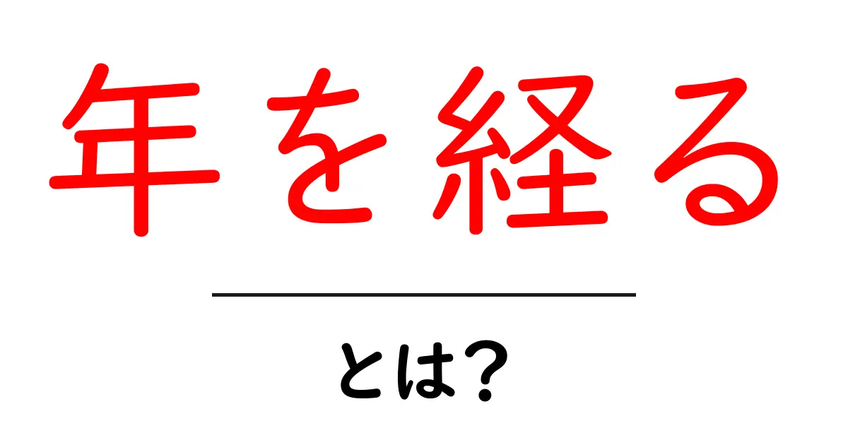 年を経る・とは？初心者にも伝わる意味と日常での使い方を詳しく解説共起語・同意語・対義語も併せて解説！