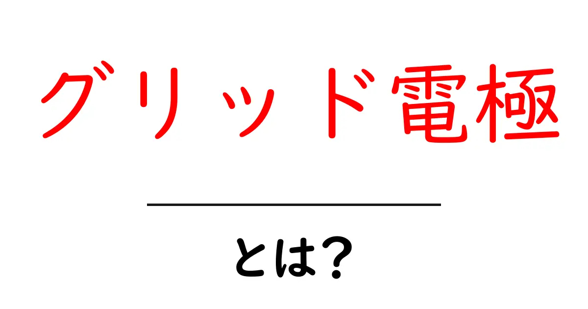 グリッド電極・とは？初心者でも分かる基本ガイド共起語・同意語・対義語も併せて解説！