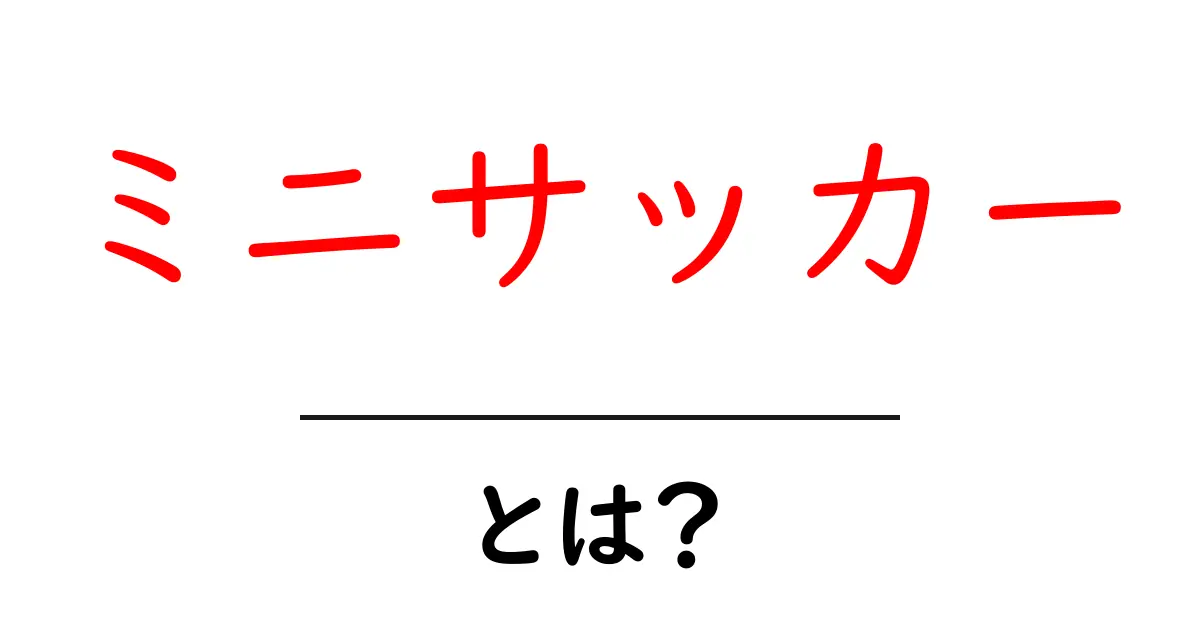 ミニサッカー・とは？初心者でもわかる基本と遊び方ガイド共起語・同意語・対義語も併せて解説！