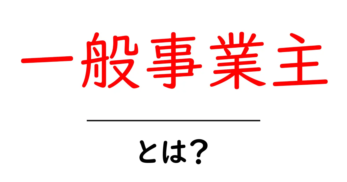 一般事業主とは？初心者にもわかる基本とポイント共起語・同意語・対義語も併せて解説！