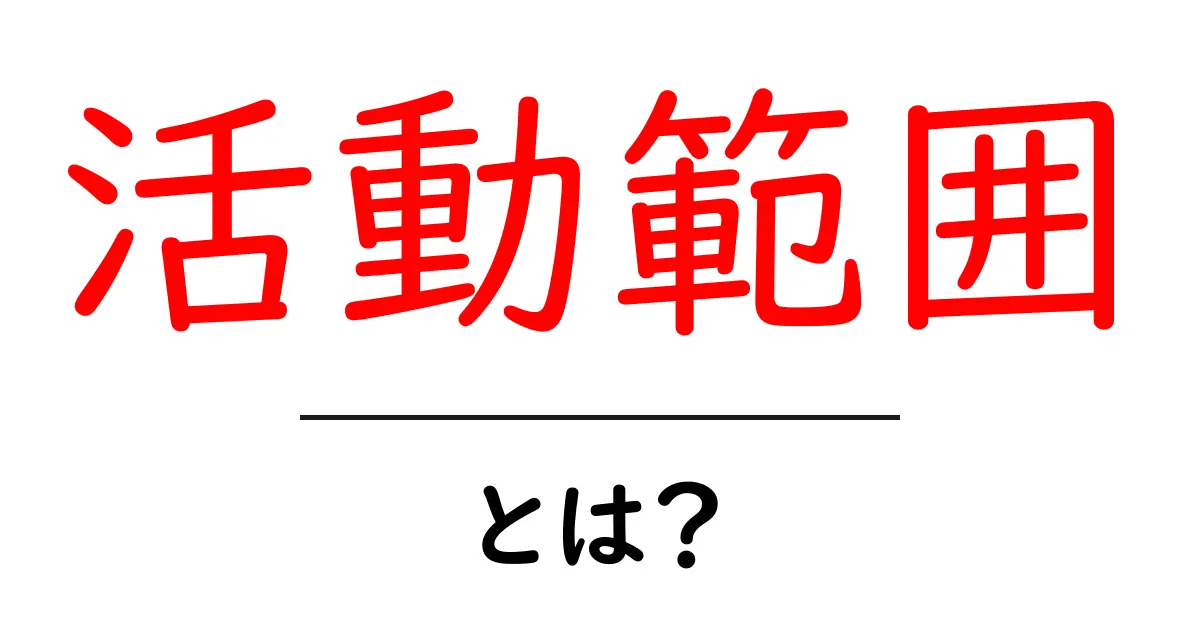 活動範囲・とは？初心者にも分かる意味と使い方共起語・同意語・対義語も併せて解説！