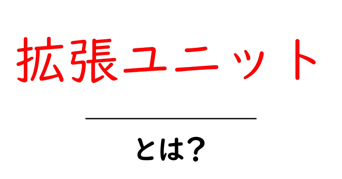 拡張ユニットとは？初心者でもわかる拡張ユニットの基本と使い方共起語・同意語・対義語も併せて解説！