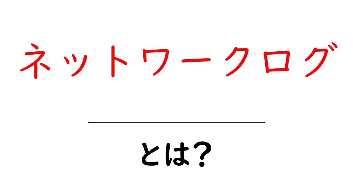 ネットワークログとは？初心者から学ぶネットワークの基礎と使い方共起語・同意語・対義語も併せて解説！