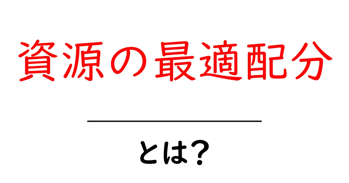 資源の最適配分とは？初心者向けにわかりやすく解説共起語・同意語・対義語も併せて解説！