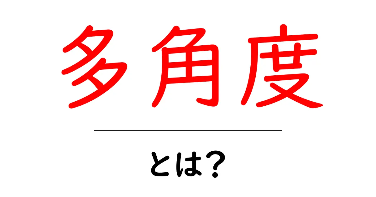 多角度・とは？初心者でも分かる基礎と実践のコツ共起語・同意語・対義語も併せて解説！