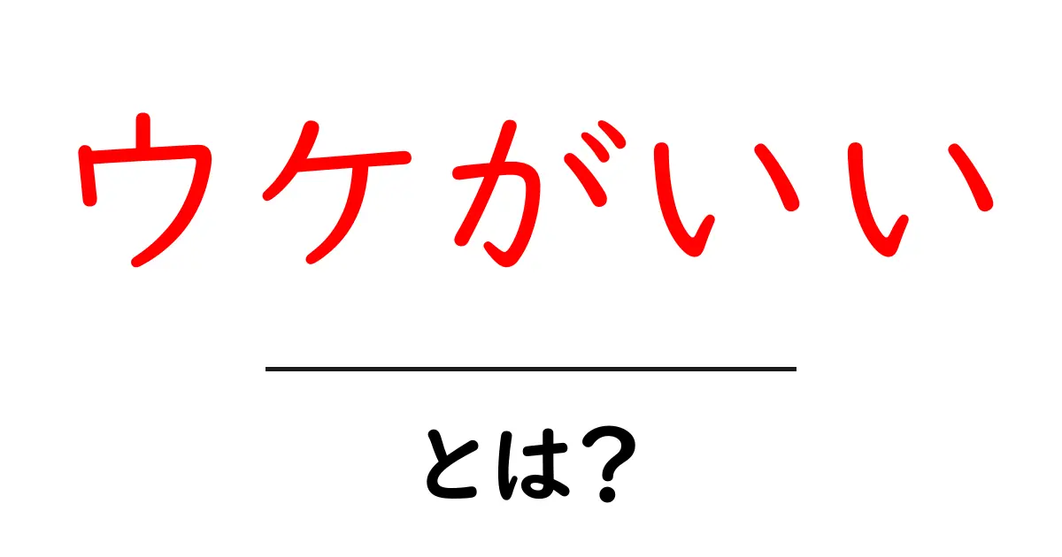 ウケがいい・とは？初心者でも分かる意味と使い方のコツ共起語・同意語・対義語も併せて解説！