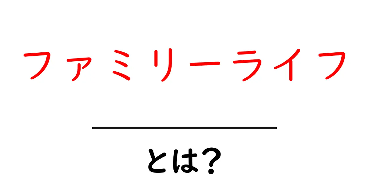 ファミリーライフとは？初心者向けガイドで家庭の基本を学ぶ共起語・同意語・対義語も併せて解説！
