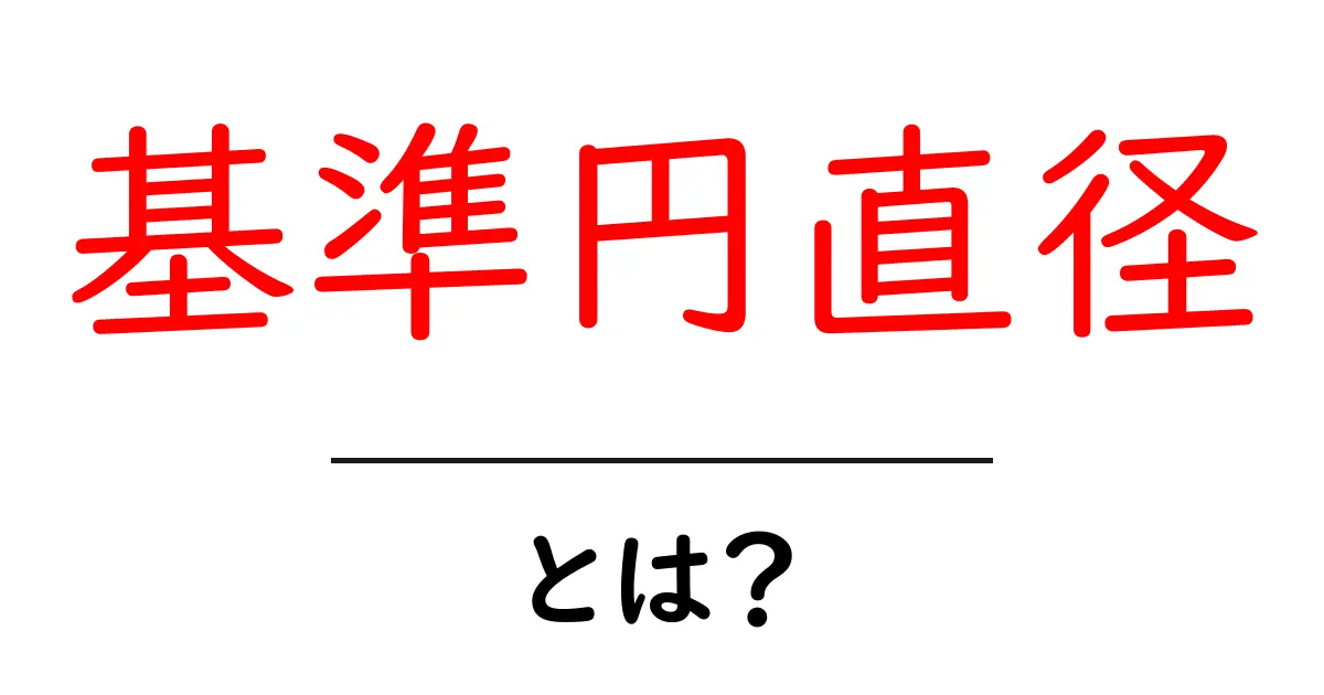 基準円直径とは何か？初心者向けの解説と活用ガイド共起語・同意語・対義語も併せて解説！