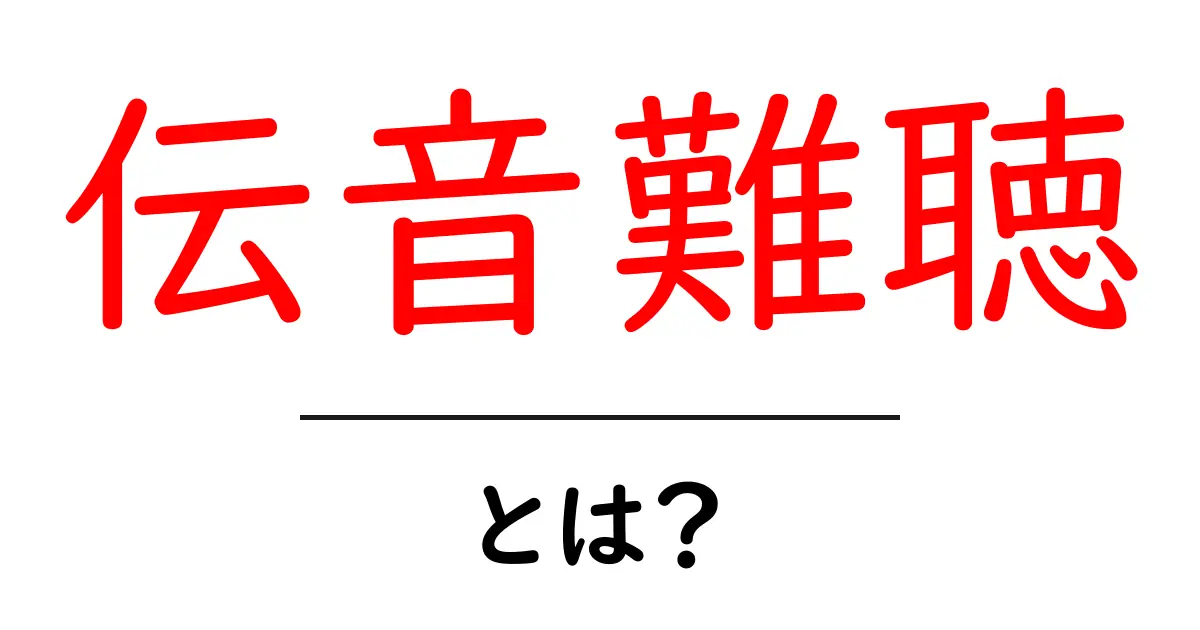 伝音難聴とは?初心者向けにわかりやすく解説共起語・同意語・対義語も併せて解説!