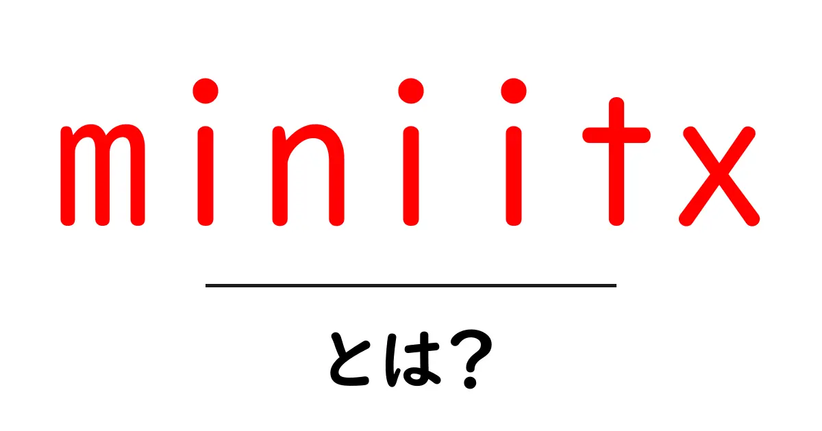 miniitxとは?初心者向けガイド:小型PCの基本を詳しく解説共起語・同意語・対義語も併せて解説!
