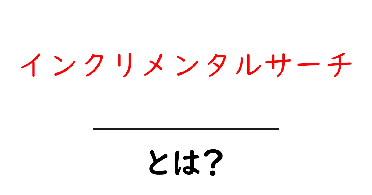 インクリメンタルサーチとは?初心者でも分かる基本ガイド共起語・同意語・対義語も併せて解説!