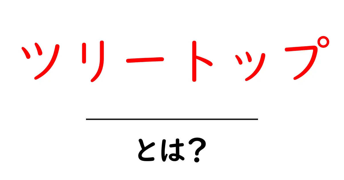 ツリートップとは？初心者にも分かる基本と使い方ガイド共起語・同意語・対義語も併せて解説！