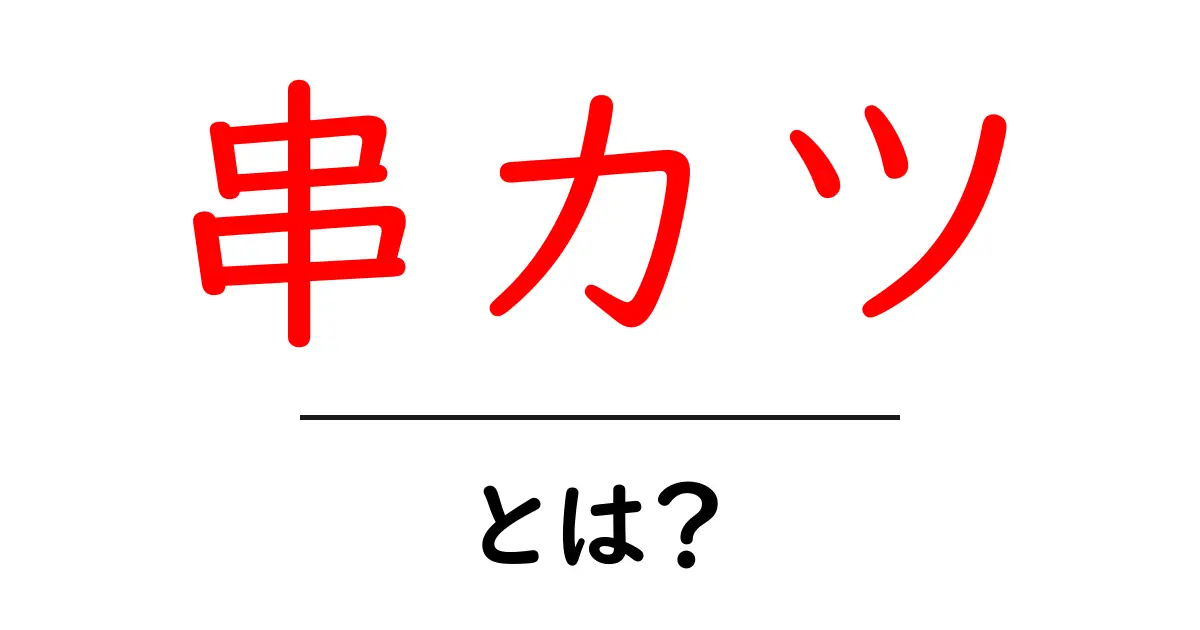 串カツ・とは？初心者にも分かる基本と楽しみ方ガイド共起語・同意語・対義語も併せて解説！