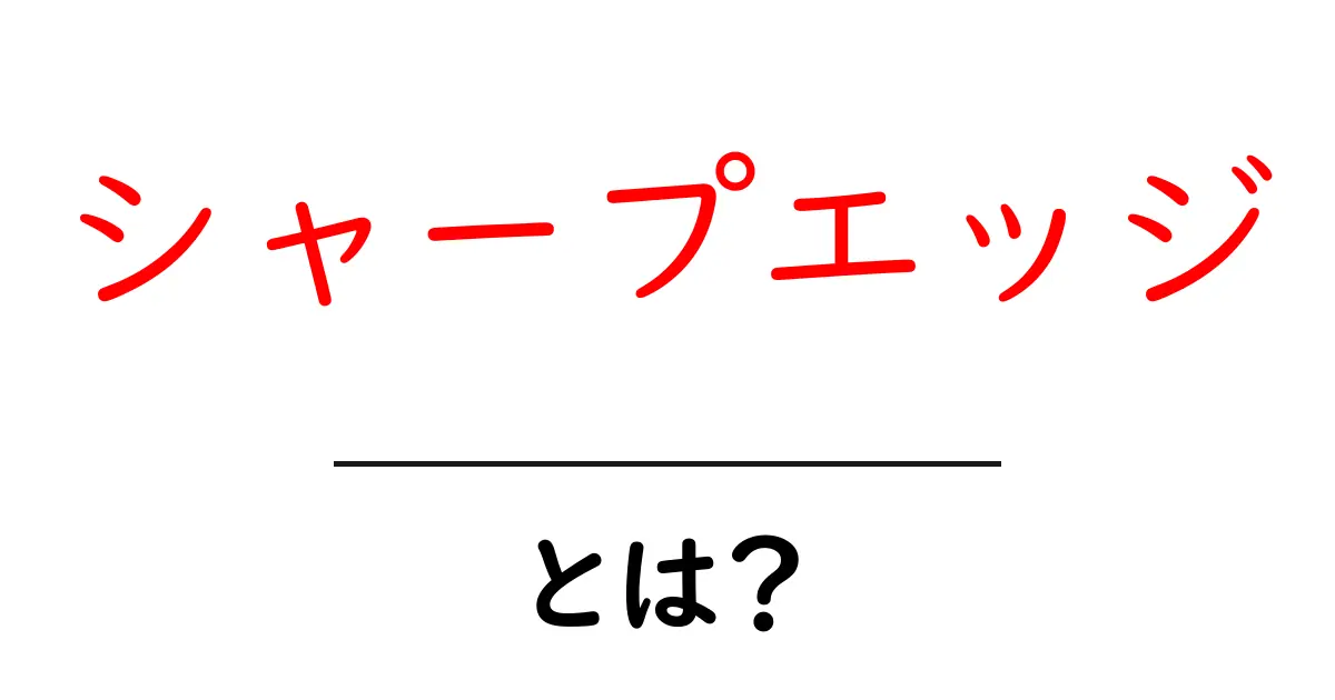シャープエッジとは？初心者のためのわかりやすい解説と活用術共起語・同意語・対義語も併せて解説！