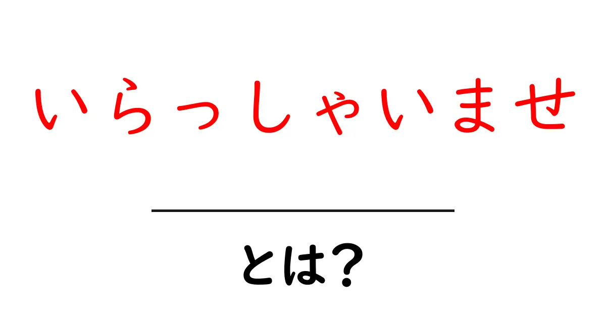 いらっしゃいませ・とは？を徹底解説：意味・使い方・マナーを初心者にも分かるポイント共起語・同意語・対義語も併せて解説！