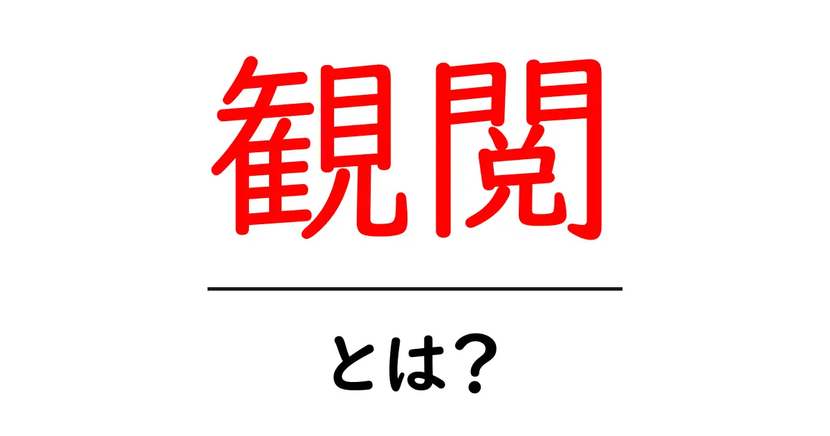 観閲・とは?初心者でも分かる意味と使い方ガイド共起語・同意語・対義語も併せて解説!