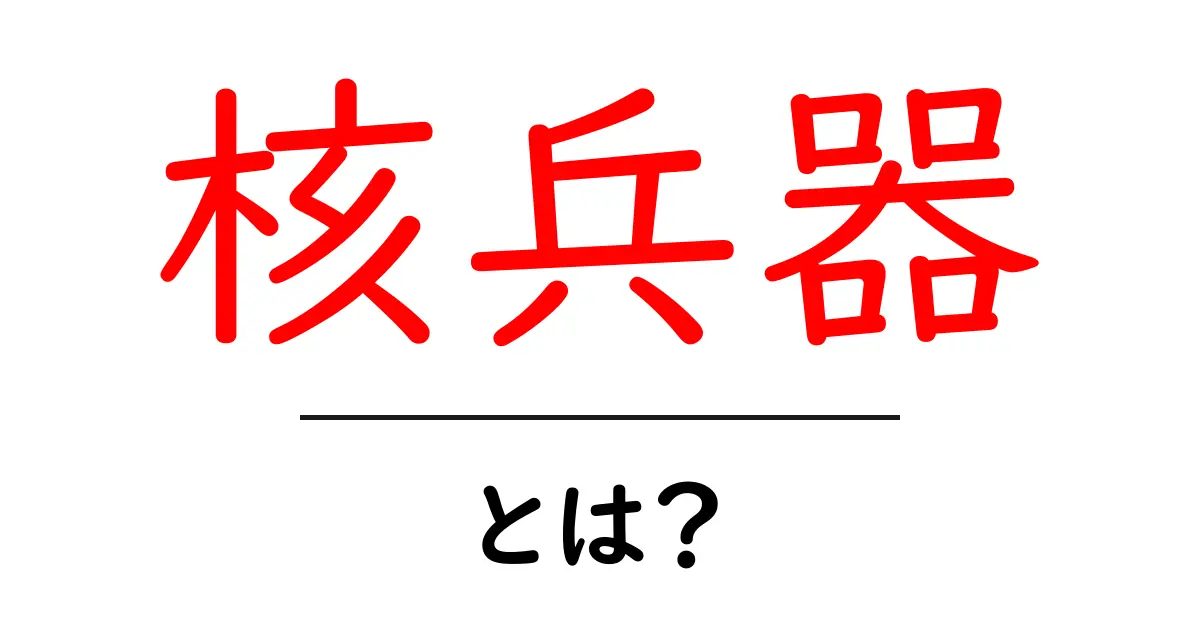 核兵器・とは？初心者にも分かる基本と世界の現状共起語・同意語・対義語も併せて解説！