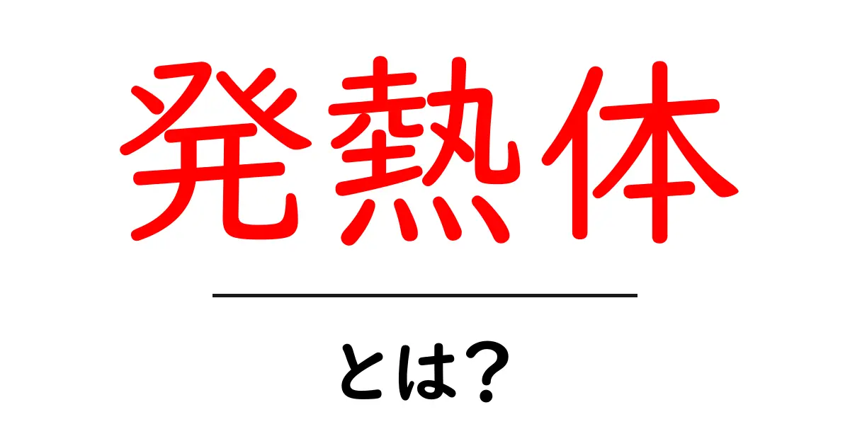 発熱体とは? 発熱のしくみと身近な例をわかりやすく解説共起語・同意語・対義語も併せて解説!