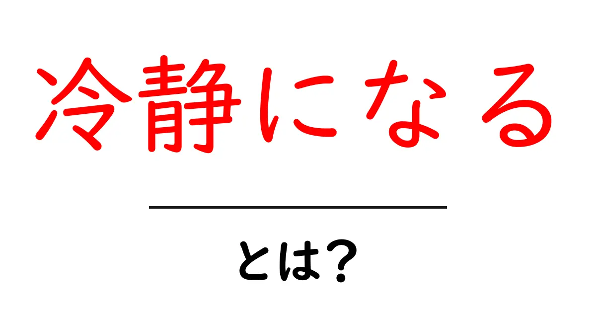冷静になる・とは?初心者にもわかる基本と3つのコツ共起語・同意語・対義語も併せて解説!