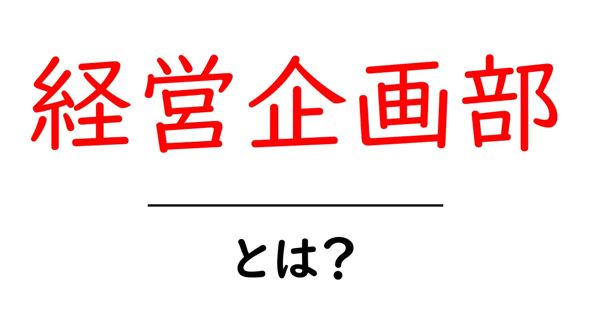 経営企画部・とは？初心者にも分かる部署の役割と実務ガイド共起語・同意語・対義語も併せて解説！