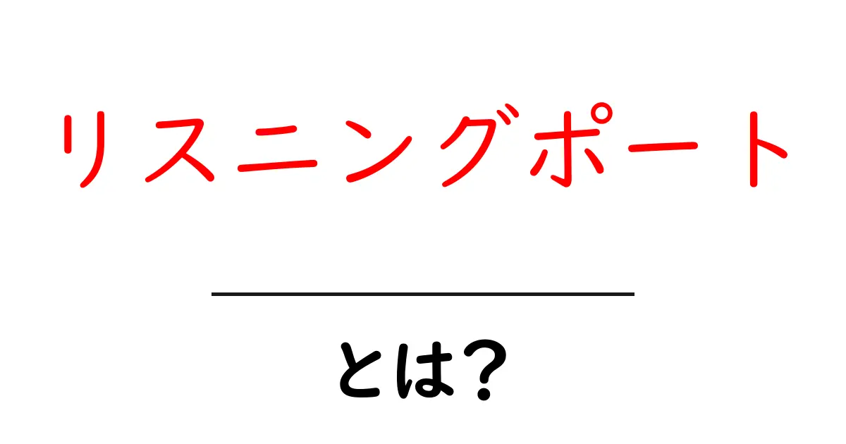 リスニングポートとは？初心者にも分かる解説と実例共起語・同意語・対義語も併せて解説！