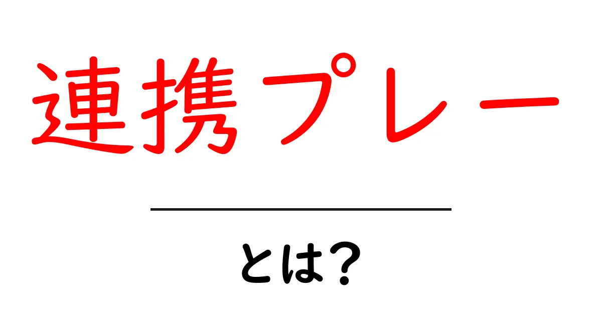 連携プレーとは？初心者にも分かる基本と場面別実例ガイド共起語・同意語・対義語も併せて解説！