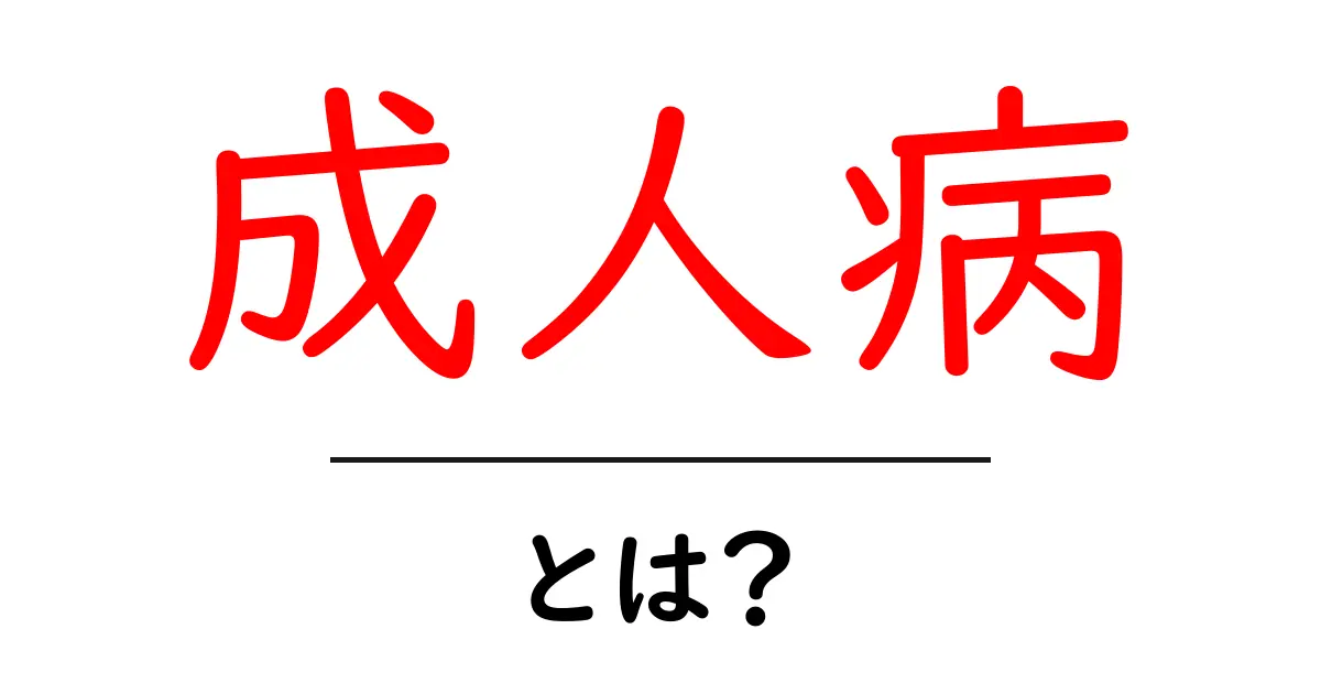 成人病とは?初心者でもわかる基本ガイド共起語・同意語・対義語も併せて解説!