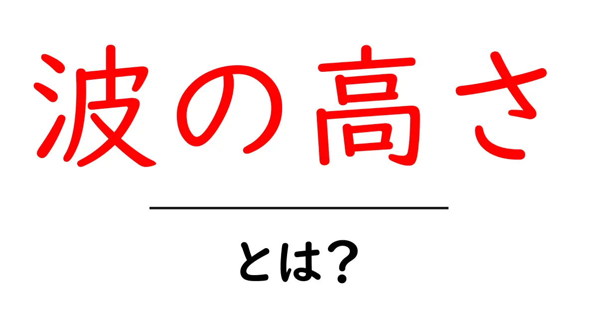 波の高さ・とは？初心者でもわかる測定のしくみと使い方共起語・同意語・対義語も併せて解説！