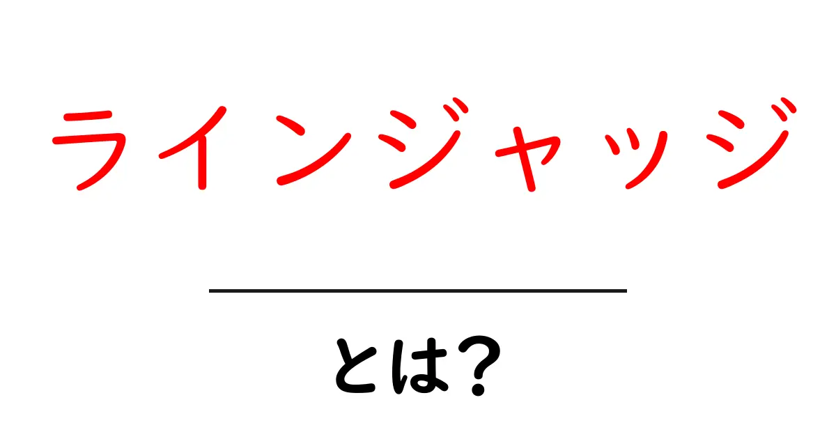 ラインジャッジとは？ラインジャッジの基本を徹底解説共起語・同意語・対義語も併せて解説！