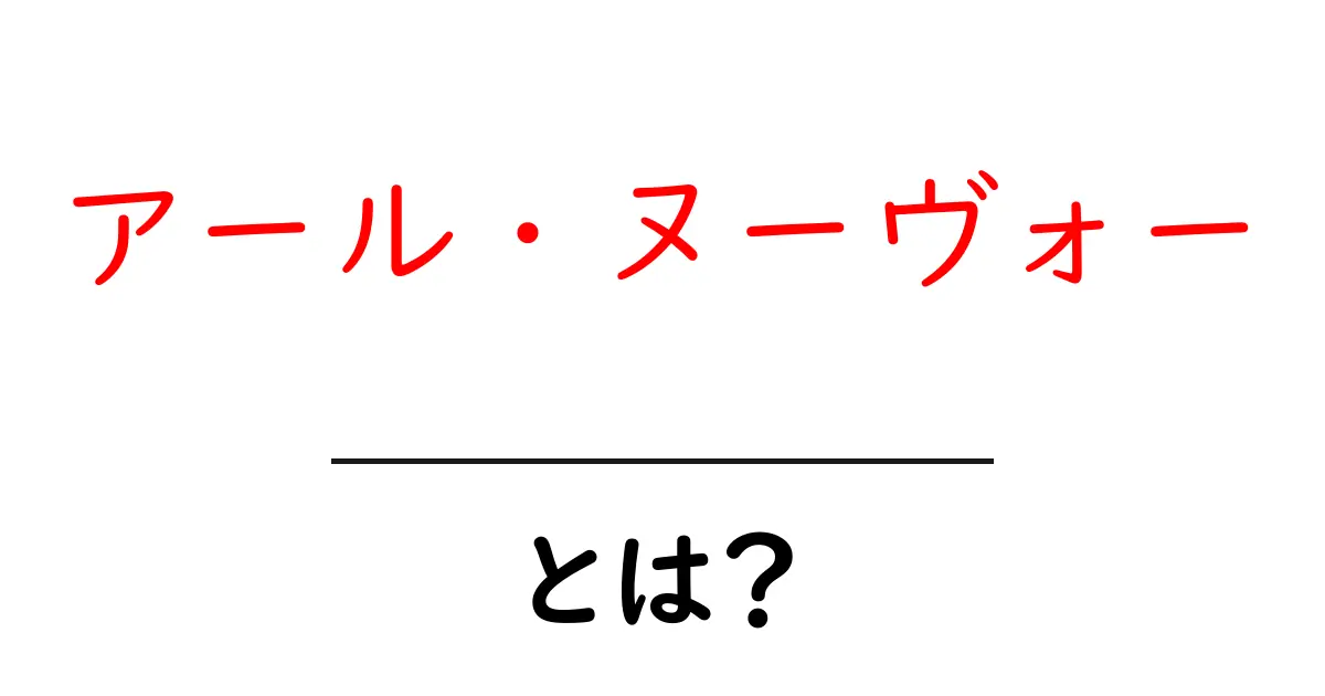 アール・ヌーヴォーとは？初心者が押さえる特徴と魅力をやさしく解説共起語・同意語・対義語も併せて解説！
