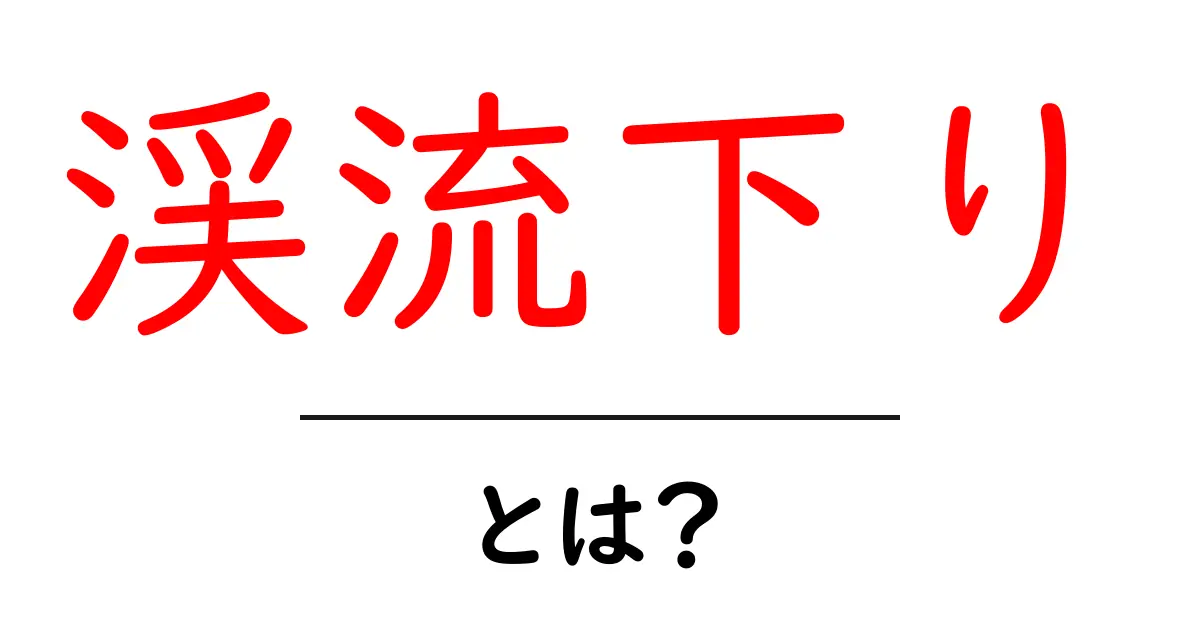 渓流下りとは？初心者でも安心して楽しむための基本ガイド共起語・同意語・対義語も併せて解説！