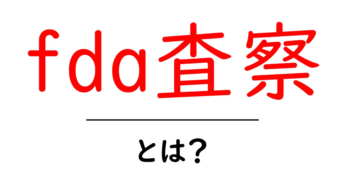 fda査察・とは?初心者向けに分かりやすく解説します共起語・同意語・対義語も併せて解説!
