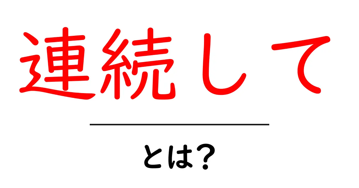 連続してとは？初心者向けに分かりやすく解説共起語・同意語・対義語も併せて解説！