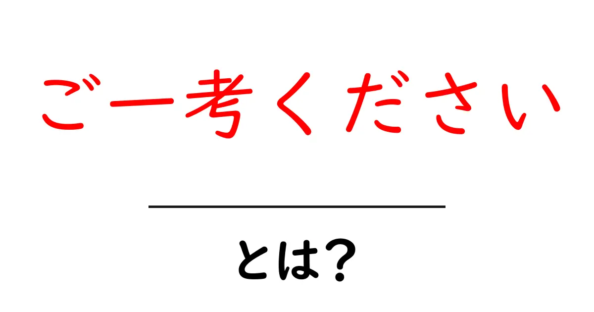 ご一考ください・とは？初心者にも伝わる使い方と意味を徹底解説共起語・同意語・対義語も併せて解説！