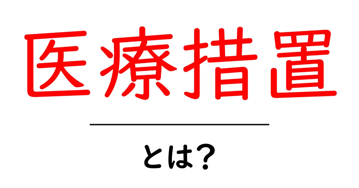 医療措置・とは？初心者向け解説で分かる基本と実例共起語・同意語・対義語も併せて解説！