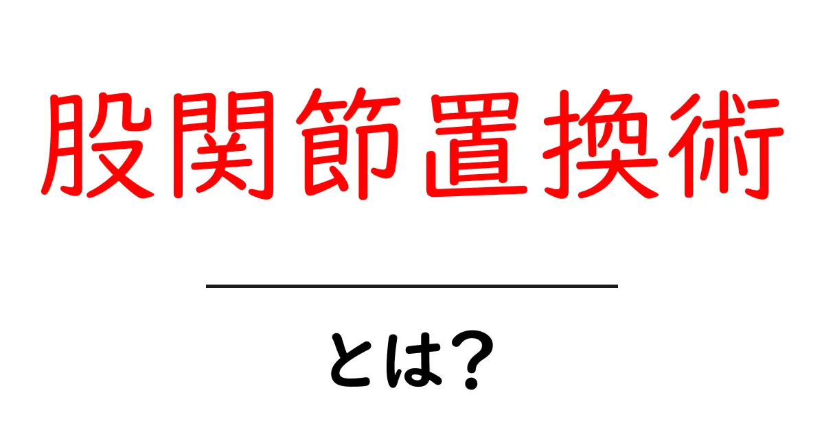 股関節置換術とは？初心者向けの完全ガイド：痛みを減らす手術の基礎とリハビリ共起語・同意語・対義語も併せて解説！