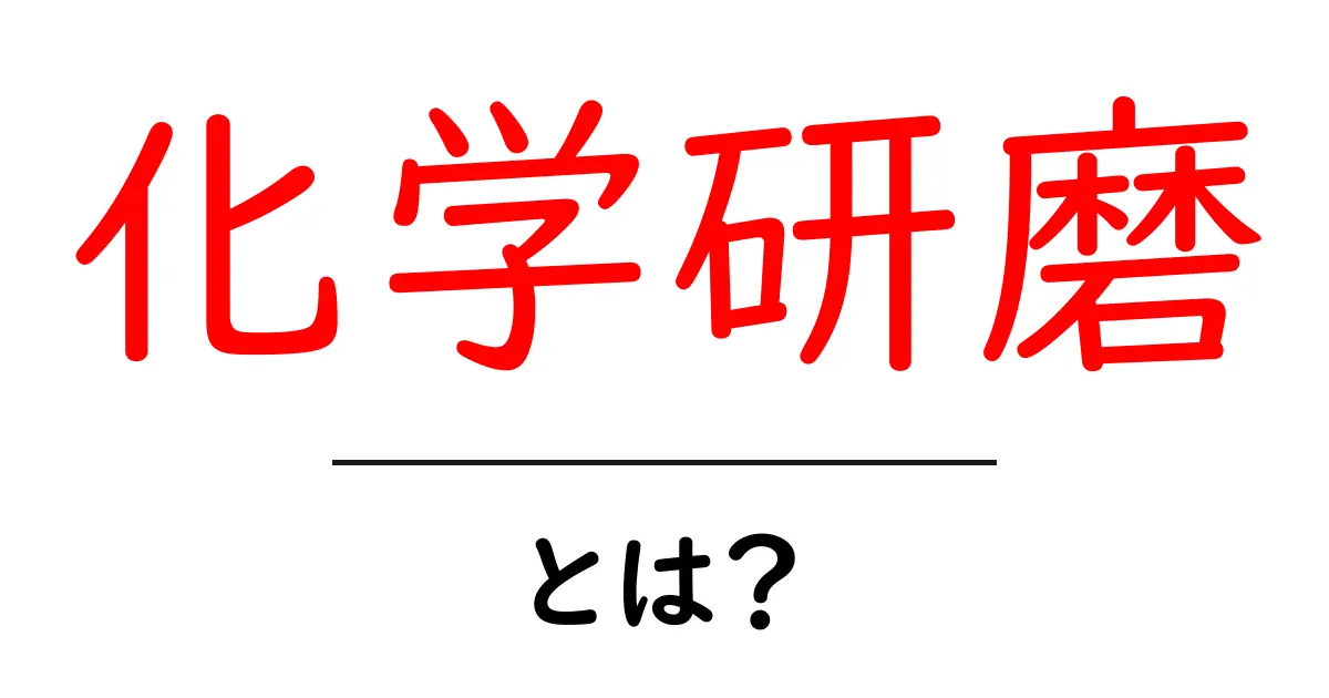 化学研磨・とは？初心者向けにやさしく解説する基本とポイント共起語・同意語・対義語も併せて解説！
