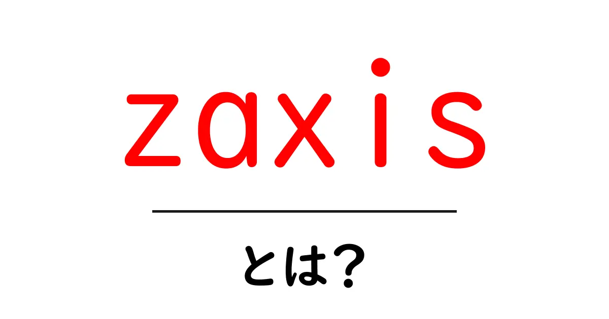 zaxis・とは？初心者にもわかる3D座標の基本ガイド共起語・同意語・対義語も併せて解説！