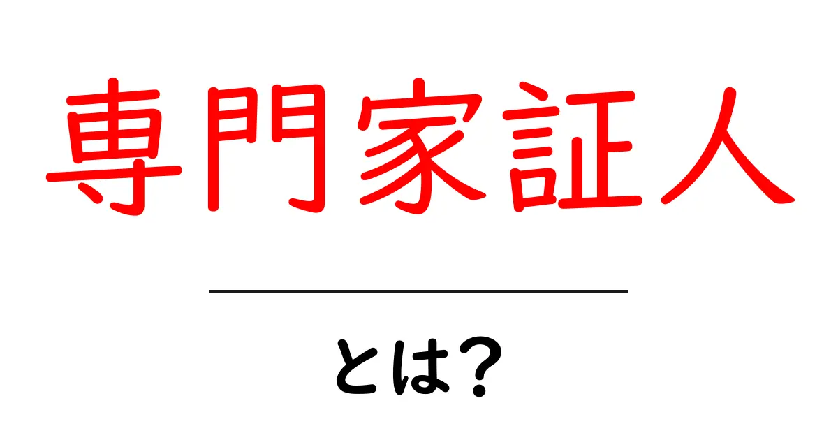 専門家証人とは？初心者向けにやさしく解説する基本ガイド共起語・同意語・対義語も併せて解説！